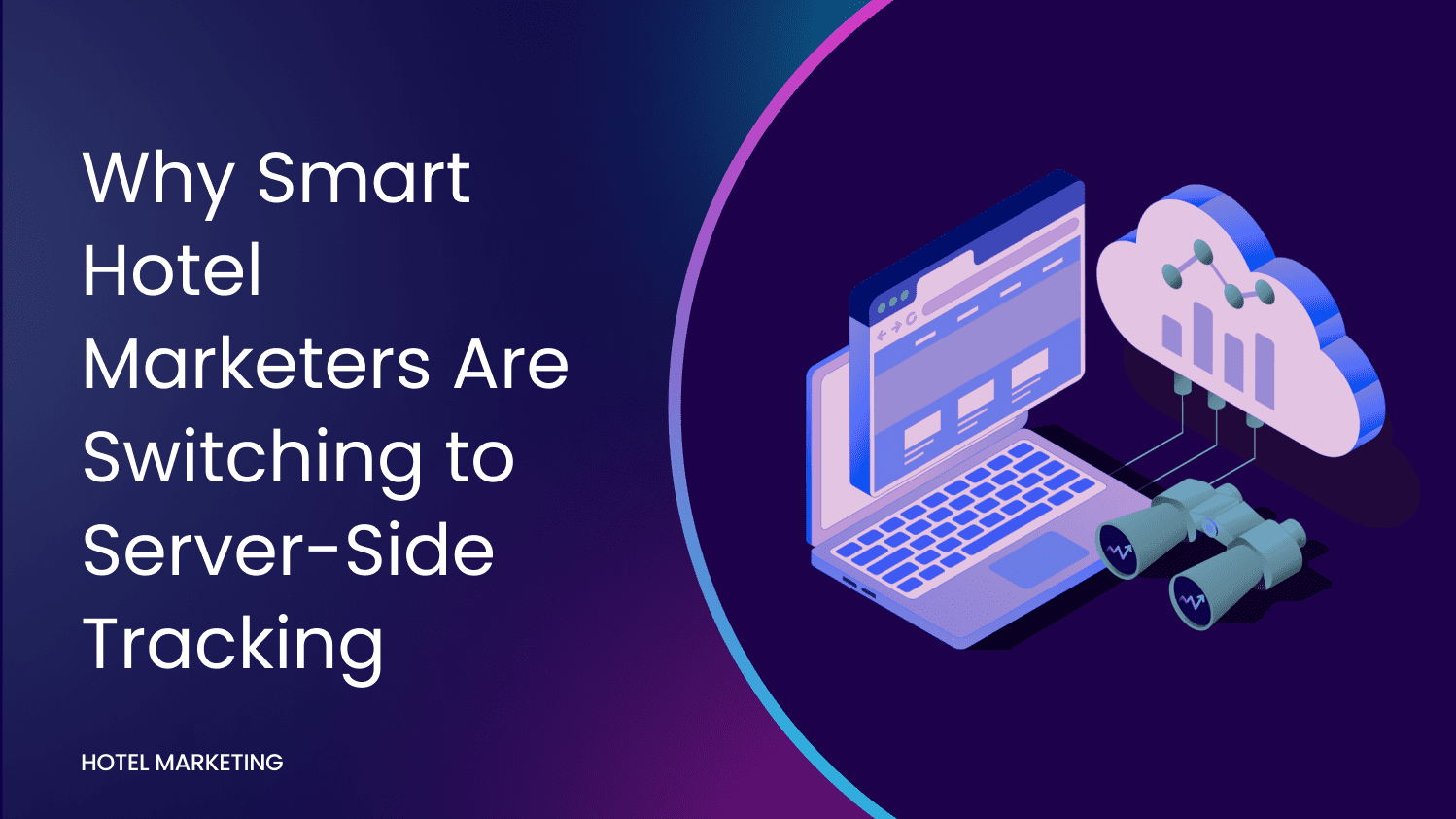 Why Smart Hotel Marketers Are Switching to Server-Side Tracking