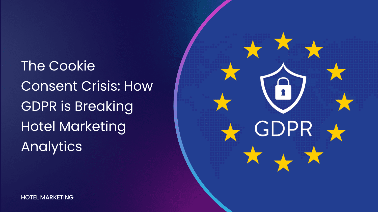The Cookie Consent Crisis: How GDPR is Breaking Hotel Marketing Analytics
