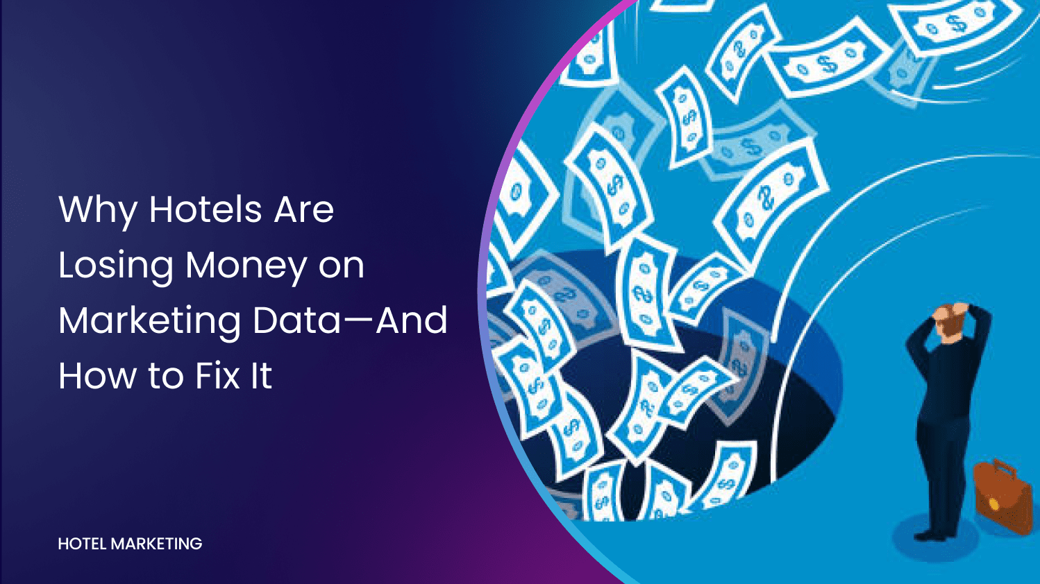 Why Hotels Are Losing Money on Marketing Data—And How to Fix It